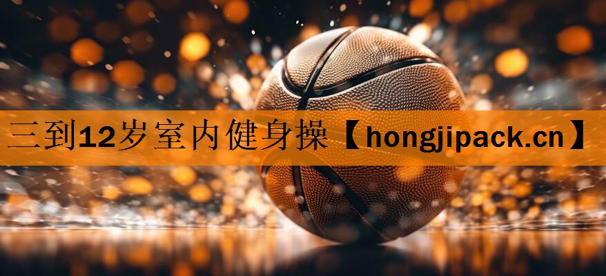 三到12岁室内健身操